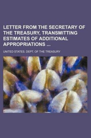 Cover of Letter from the Secretary of the Treasury, Transmitting Estimates of Additional Appropriations