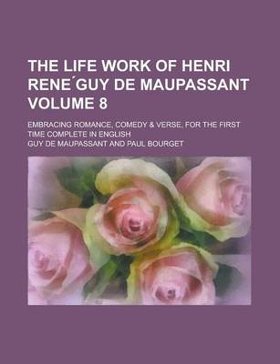 Book cover for The Life Work of Henri Rene Guy de Maupassant; Embracing Romance, Comedy & Verse, for the First Time Complete in English Volume 8