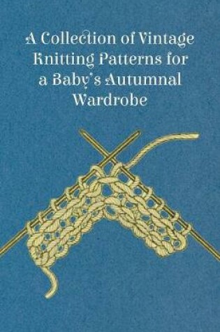 Cover of A Collection of Vintage Knitting Patterns for a Baby's Autumnal Wardrobe