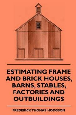 Cover of Estimating Frame And Brick Houses, Barns, Stables, Factories And Outbuildings