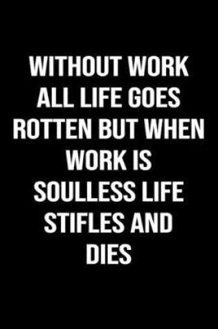 Cover of Without Work All Life Goes Rotten But When Work Is Soulless Life Stifles And Dies