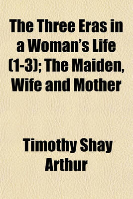 Book cover for The Three Eras in a Woman's Life (Volume 1-3); The Maiden, Wife and Mother