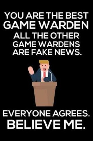 Cover of You Are The Best Game Warden All The Other Game Wardens Are Fake News. Everyone Agrees. Believe Me.