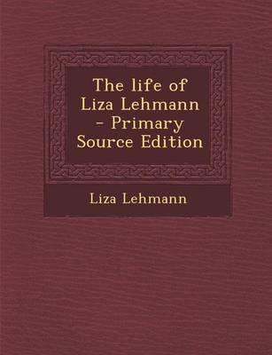 Book cover for The Life of Liza Lehmann - Primary Source Edition