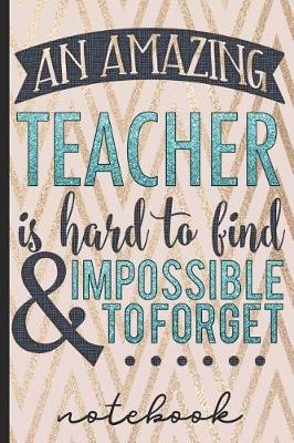 Book cover for An Amazing Teacher Is Hard to Find and Impossible to Forget Notebook