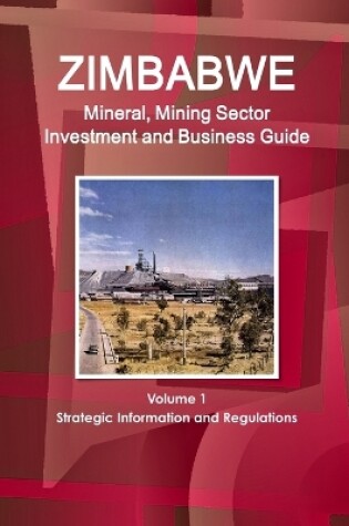 Cover of Zimbabwe Mineral, Mining Sector Investment and Business Guide Volume 1 Strategic Information and Regulations