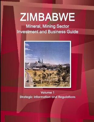 Book cover for Zimbabwe Mineral, Mining Sector Investment and Business Guide Volume 1 Strategic Information and Regulations