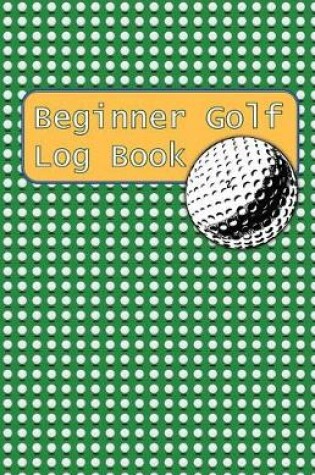 Cover of Beginner Golf Log Book