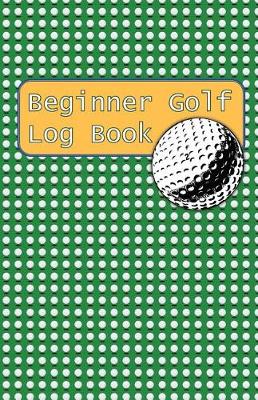 Book cover for Beginner Golf Log Book