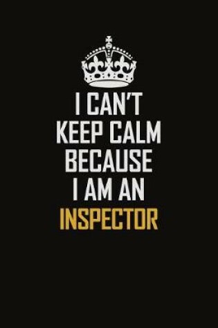 Cover of I Can't Keep Calm Because I Am An Inspector
