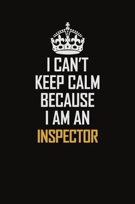 Book cover for I Can't Keep Calm Because I Am An Inspector