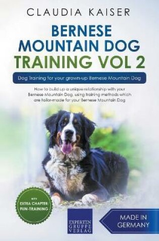 Cover of Bernese Mountain Dog Training Vol 2 - Dog Training for Your Grown-up Bernese Mountain Dog