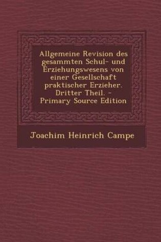 Cover of Allgemeine Revision Des Gesammten Schul- Und Erziehungswesens Von Einer Gesellschaft Praktischer Erzieher. Dritter Theil. - Primary Source Edition