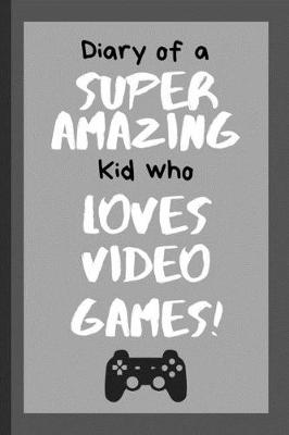 Cover of Diary of a Super Amazing Kid Who Loves Video Games!