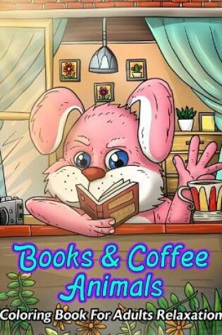 Cover of Books & Coffee Animals Coloring Book For Adults Relaxation