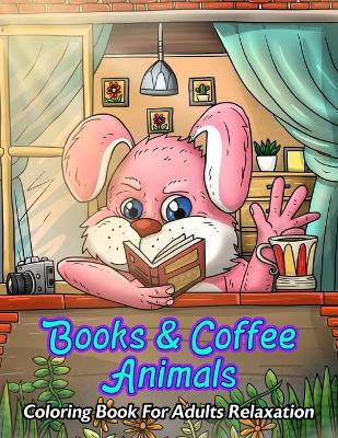 Book cover for Books & Coffee Animals Coloring Book For Adults Relaxation