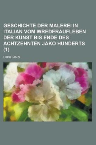 Cover of Geschichte Der Malerei in Italian Vom Wrederaufleben Der Kunst Bis Ende Des Achtzehnten Jako Hunderts (1)