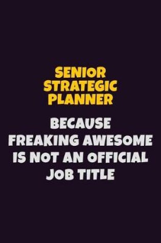 Cover of Senior Strategic Planner, Because Freaking Awesome Is Not An Official Job Title