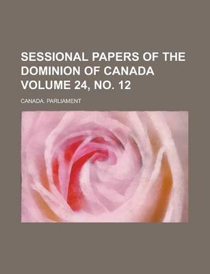 Book cover for Sessional Papers of the Dominion of Canada Volume 24, No. 12