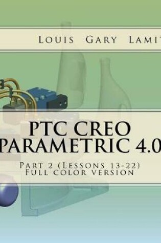Cover of PTC Creo Parametric 4.0 Part 2 (Lessons 13-22)