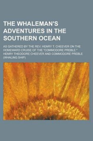 Cover of The Whalemen's Adventures in the Southern Ocean; As Gathered by the REV. Henry T. Cheever, on the Homeward Cruise of the "Commodore Preble."