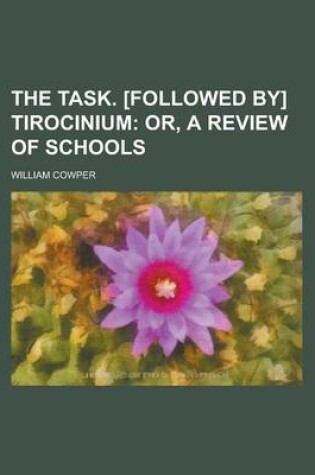 Cover of The Task. [Followed By] Tirocinium; Or, a Review of Schools