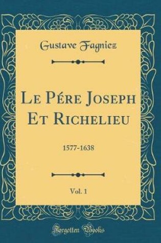 Cover of Le Pere Joseph Et Richelieu, Vol. 1