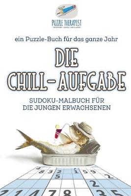 Book cover for Die Chill-Aufgabe Sudoku-Malbuch fur die jungen Erwachsenen ein Puzzle-Buch fur das ganze Jahr