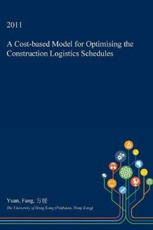 Cover of A Cost-Based Model for Optimising the Construction Logistics Schedules