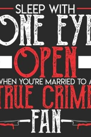 Cover of Sleep With One Eye Open When You're Married To A True Crime Fan