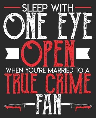 Book cover for Sleep With One Eye Open When You're Married To A True Crime Fan