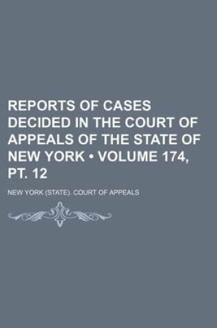 Cover of Reports of Cases Decided in the Court of Appeals of the State of New York (Volume 174, PT. 12 )