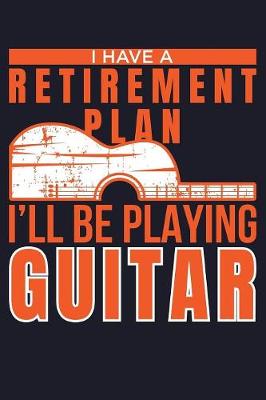 Book cover for I Have A Retirement Plan I'll Be Playing Guitar