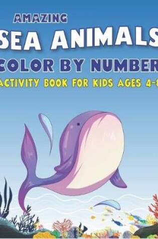 Cover of Amazing Sea Animals Color by Number Activity Book for Kids Ages 4-8