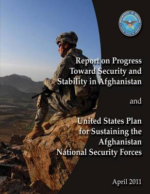 Book cover for Report of Progress Toward Security and Stability in Afghanistan and United States Plan to Sustaining the Afghanistan National Security Forces