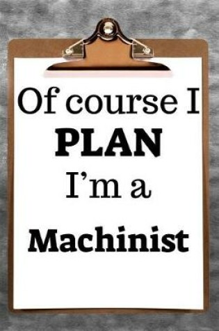 Cover of Of Course I Plan I'm a Machinist