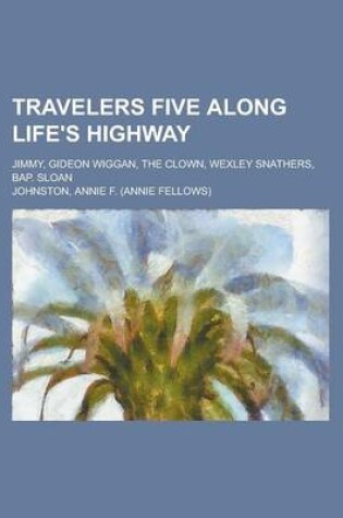 Cover of Travelers Five Along Life's Highway; Jimmy, Gideon Wiggan, the Clown, Wexley Snathers, Bap. Sloan