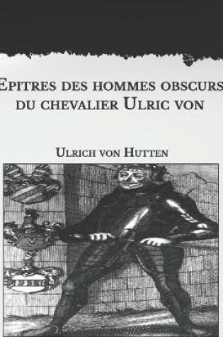 Cover of Epitres des hommes obscurs du chevalier Ulric von Hutten