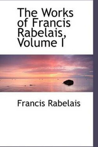 Cover of The Works of Francis Rabelais, Volume I