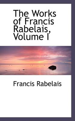 Book cover for The Works of Francis Rabelais, Volume I