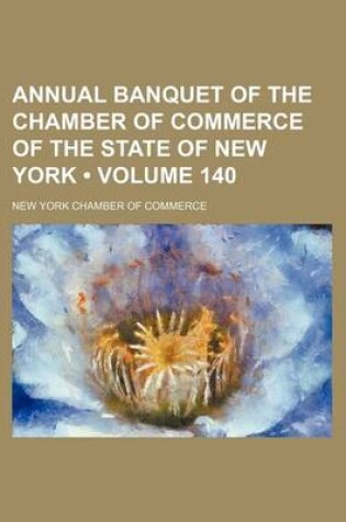 Cover of Annual Banquet of the Chamber of Commerce of the State of New York (Volume 140)