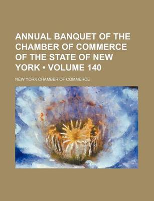 Book cover for Annual Banquet of the Chamber of Commerce of the State of New York (Volume 140)