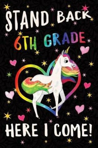 Cover of Stand Back 6th Grade Here I Come Notebook Unicorn Rainbow