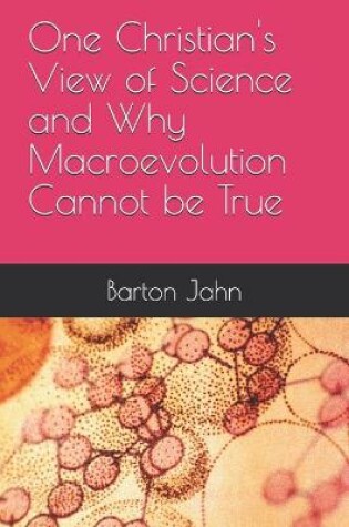 Cover of One Christian's View of Science and Why Macroevolution Cannot be True