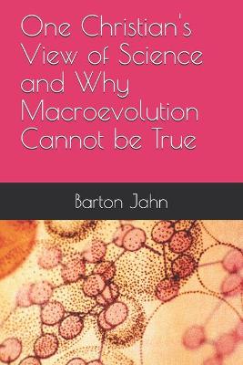 Book cover for One Christian's View of Science and Why Macroevolution Cannot be True