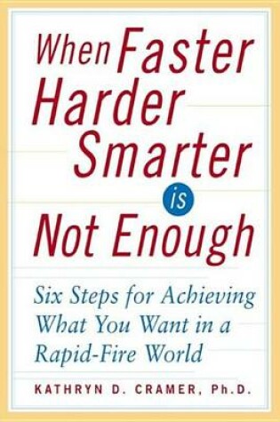 Cover of When Faster-Harder-Smarter Is Not Enough: Six Steps for Achieving What You Want in a Rapid-Fire World