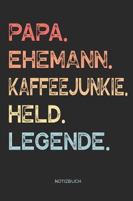 Book cover for Papa. Ehemann. Kaffeejunkie. Held. Legende. - Notizbuch