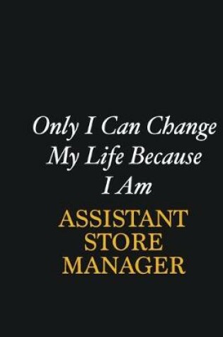 Cover of Only I Can Change My Life Because I Am Assistant Store Manager