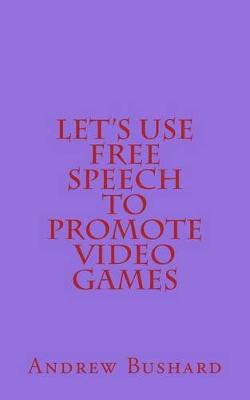 Book cover for Let's Use Free Speech to Promote Video Games