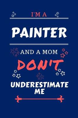 Book cover for I'm A Painter And A Mom Don't Underestimate Me